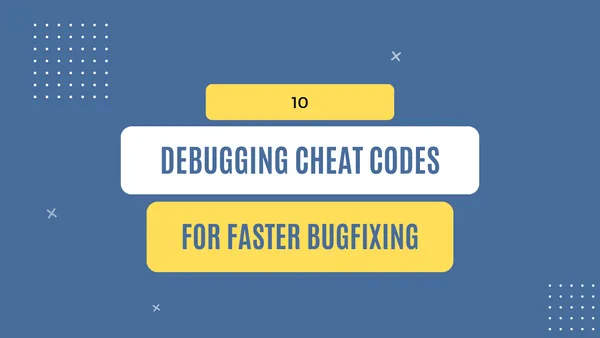 img of 10 debugging cheat codes for faster bugfixing