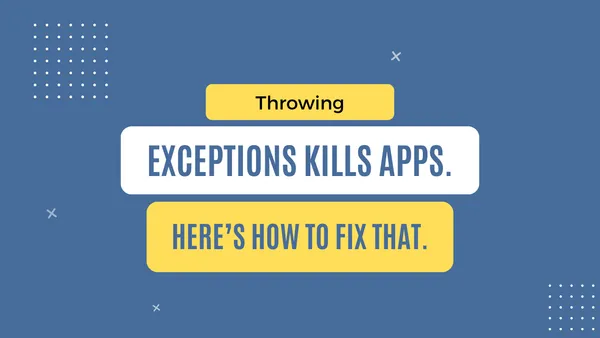 img of Throwing exceptions kills apps. Here's how to fix that.