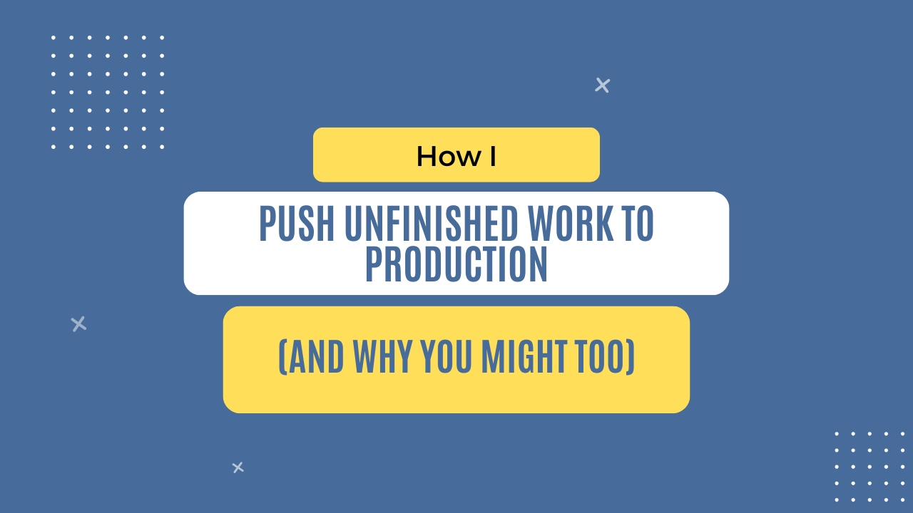 img of How I push unfinished work to production (and why you might too)