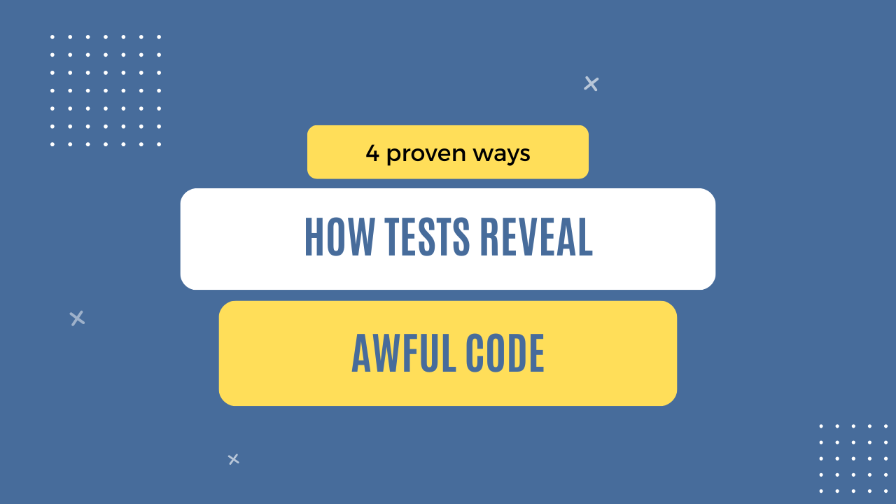 4 proven ways how tests reveal awful code • Dev Secrets