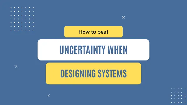 img of How to beat uncertainty when designing systems