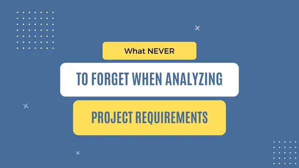 img of What NEVER to forget when analyzing project requirements